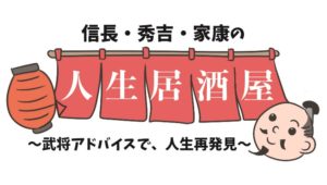 【新連載】信長・秀吉・家康の人生居酒屋〜武将アドバイスで、人生を再発見〜の画像1