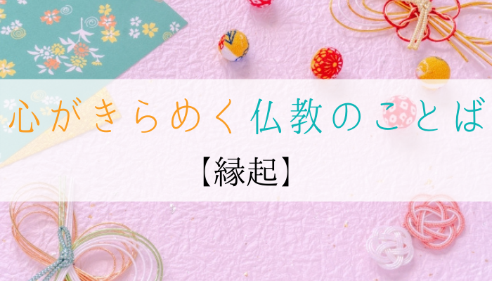 縁起 の意味が分かると明るい未来がひらける 仏教由来の意味を解説 １万年堂ライフ